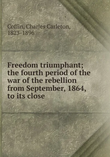 Обложка книги Freedom triumphant, Charles Carleton Coffin