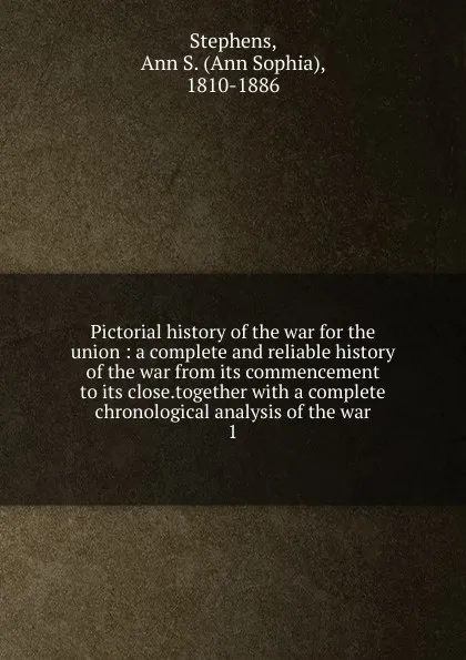 Обложка книги Pictorial history of the war for the union, Ann Sophia Stephens