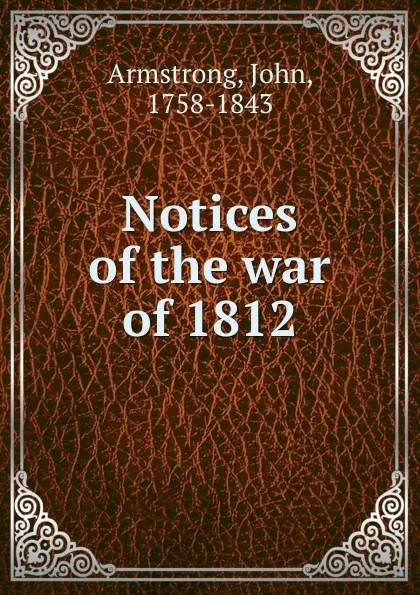 Обложка книги Notices of the war of 1812, John Armstrong