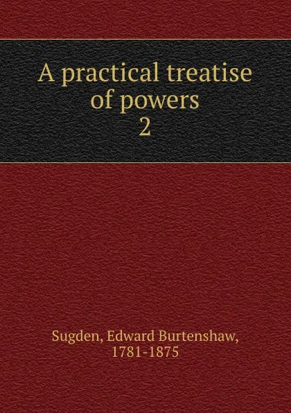 Обложка книги A practical treatise of powers, Edward Burtenshaw Sugden