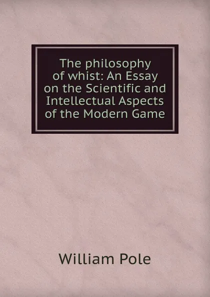 Обложка книги The philosophy of whist, William Pole