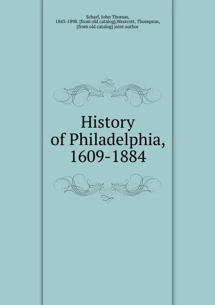 Обложка книги History of Philadelphia, 1609-1884, John Thomas Scharf