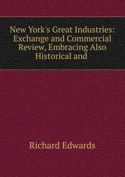 Обложка книги New York.s Great Industries, Richard Edwards