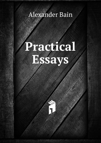 Обложка книги Practical Essays, Bain Alexander