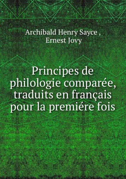 Обложка книги Principes de philologie comparee, traduits en francais pour la premiere fois, Archibald Henry Sayce