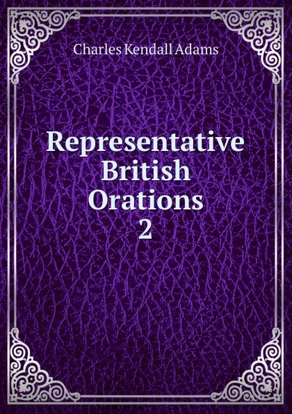 Обложка книги Representative British Orations, Charles Kendall Adams