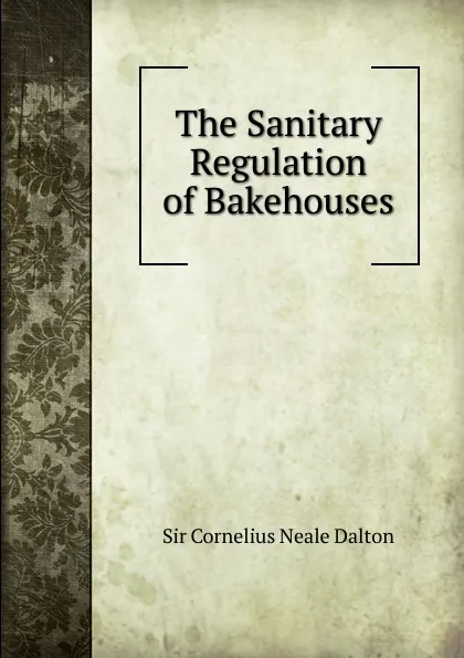 Обложка книги The Sanitary Regulation of Bakehouses, Cornelius Neale Dalton