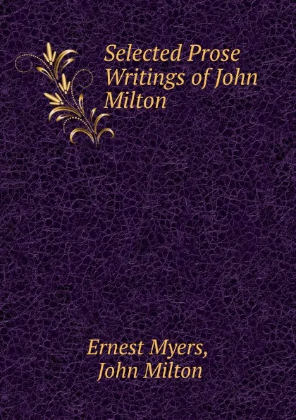 Обложка книги Selected Prose Writings of John Milton, Ernest Myers