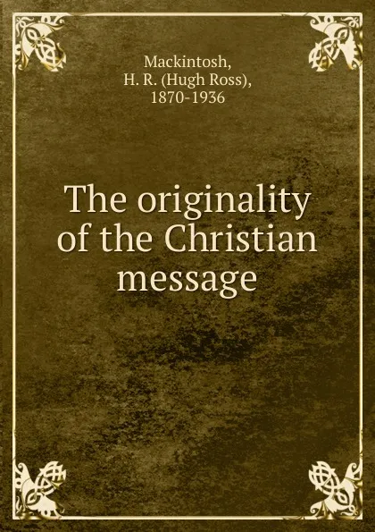 Обложка книги The originality of the Christian message, Hugh Ross Mackintosh