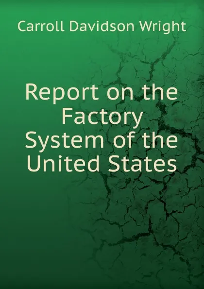 Обложка книги Report on the Factory System of the United States, Wright Carroll Davidson