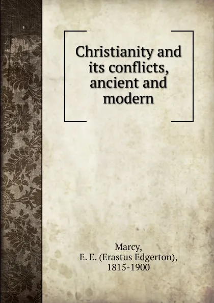Обложка книги Christianity and its conflicts, ancient and modern, Erastus Edgerton Marcy