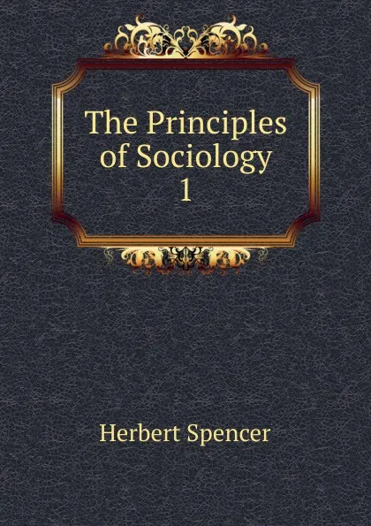 Обложка книги The Principles of Sociology, Герберт Спенсер