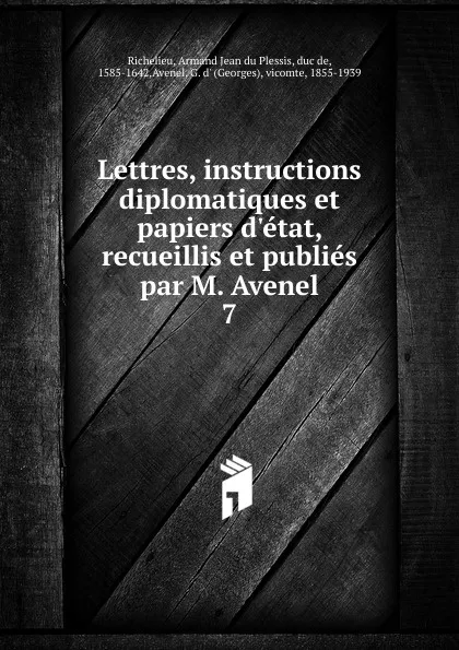 Обложка книги Lettres, instructions diplomatiques et papiers d.etat, recueillis et publies par M. Avenel, Armand Jean du Plessis Richelieu