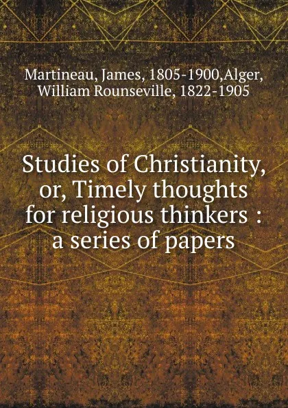 Обложка книги Studies of Christianity. Or, Timely thoughts for religious thinkers, James Martineau