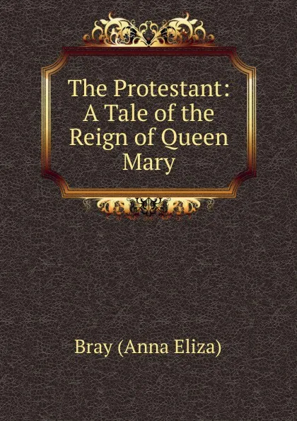 Обложка книги The Protestant, Bray Anna Eliza