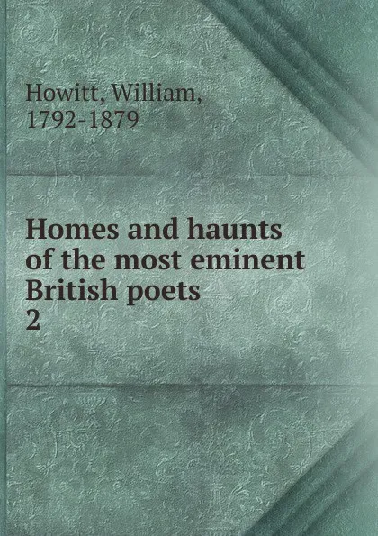 Обложка книги Homes and haunts of the most eminent British poets, Howitt William