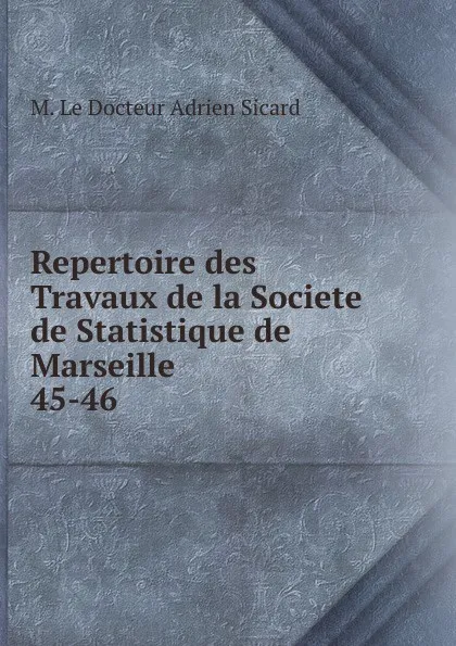 Обложка книги Repertoire des Travaux de la Societe de Statistique de Marseille, M. le Docteur Adrien Sicard