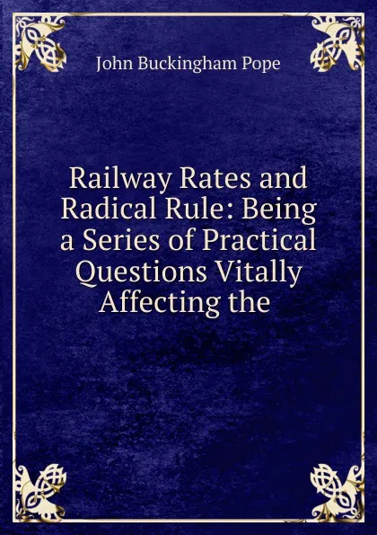 Обложка книги Railway Rates and Radical Rule, John Buckingham Pope