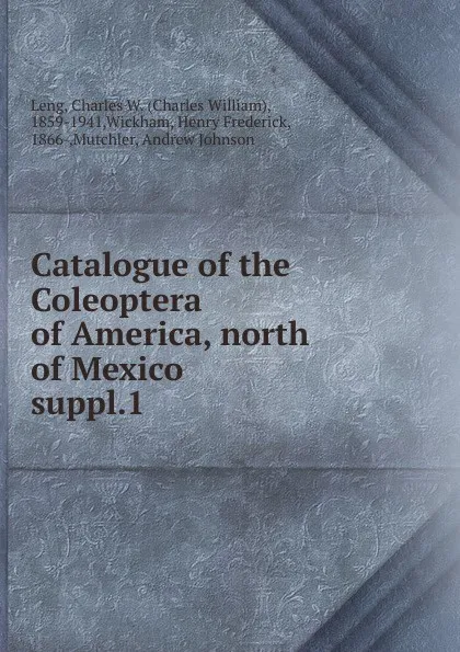 Обложка книги Catalogue of the Coleoptera of America, north of Mexico, Charles William Leng