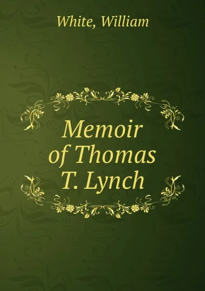 Обложка книги Memoir of Thomas T. Lynch, William White