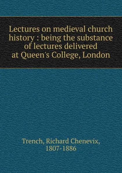 Обложка книги Lectures on medieval church history, Trench Richard Chenevix