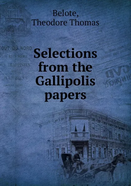 Обложка книги Selections from the Gallipolis papers, Theodore Thomas Belote