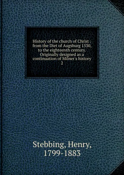 Обложка книги History of the church of Christ, Stebbing Henry