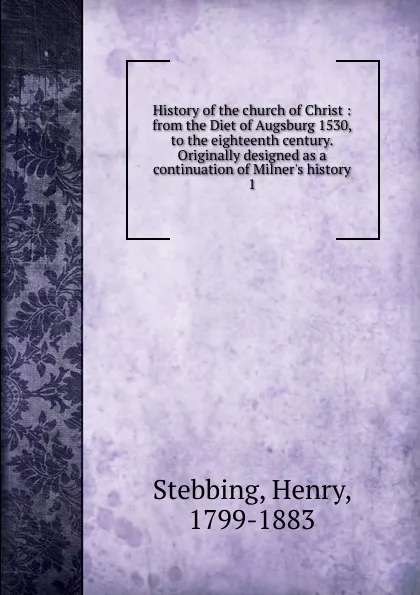 Обложка книги History of the church of Christ, Stebbing Henry