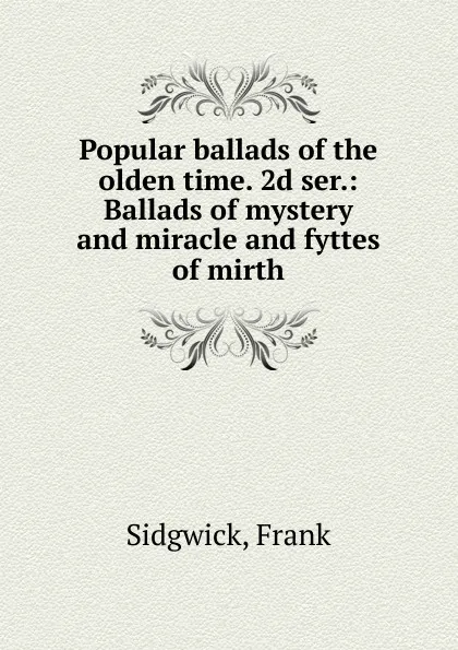 Обложка книги Popular ballads of the olden time. 2d ser., Frank Sidgwick