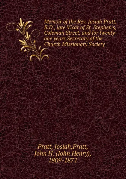 Обложка книги Memoir of the Rev. Josiah Pratt, B.D., late Vicar of St. Stephen.s, Coleman Street, and for twenty-one years Secretary of the Church Missionary Society, Josiah Pratt