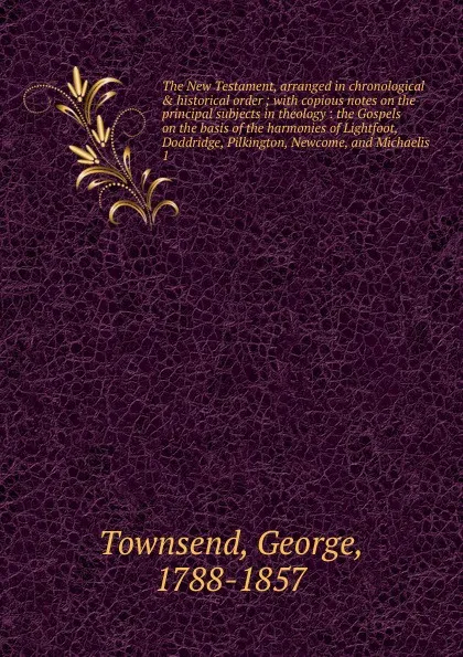 Обложка книги The New Testament, arranged in chronological . historical order, George Townsend