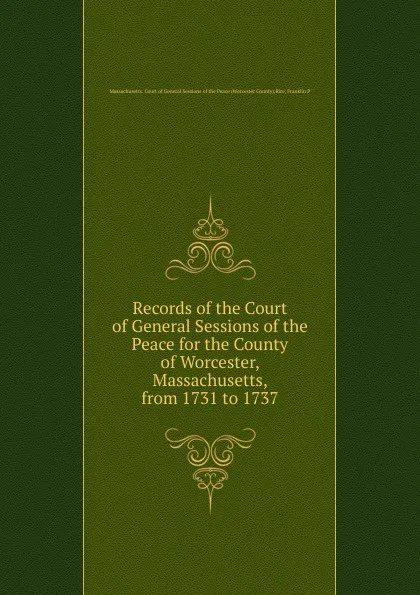 Обложка книги Records of the Court of General Sessions of the Peace for the County of Worcester, Massachusetts, from 1731 to 1737, Worcester County