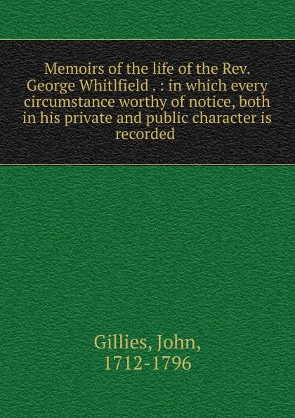 Обложка книги Memoirs of the life of the Rev. George Whitlfield, John Gillies