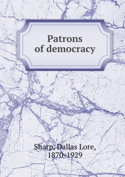 Обложка книги Patrons of democracy, Dallas Lore Sharp