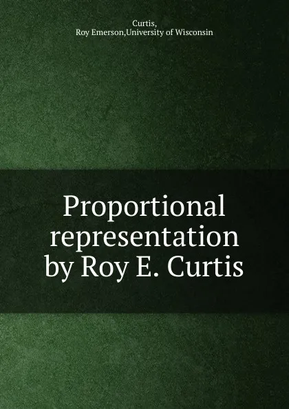 Обложка книги Proportional representation by Roy E. Curtis, Roy Emerson Curtis