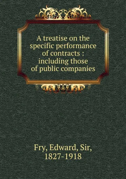 Обложка книги A treatise on the specific performance of contracts, Edward Fry