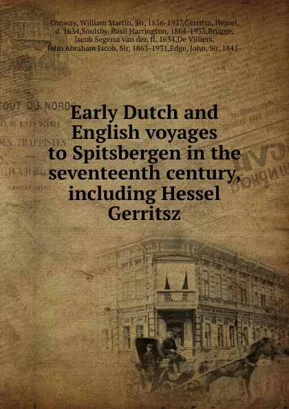 Обложка книги Early Dutch and English voyages to Spitsbergen in the seventeenth century, including Hessel Gerritsz, Conway William Martin