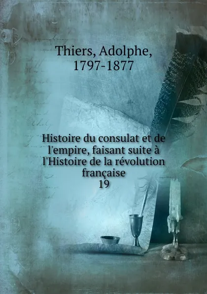 Обложка книги Histoire du consulat et de l.empire, faisant suite a l.Histoire de la revolution francaise, Thiers Adolphe