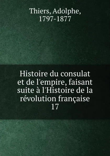 Обложка книги Histoire du consulat et de l.empire, faisant suite a l.Histoire de la revolution francaise, Thiers Adolphe