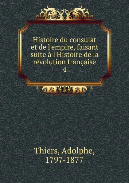 Обложка книги Histoire du consulat et de l.empire, faisant suite a l.Histoire de la revolution francaise, Thiers Adolphe