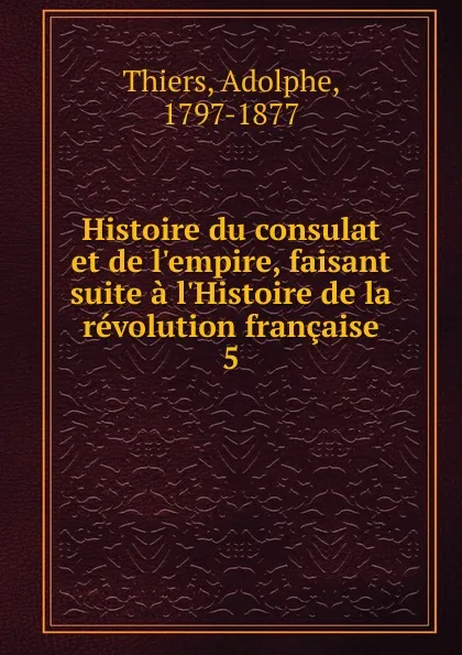 Обложка книги Histoire du consulat et de l.empire, faisant suite a l.Histoire de la revolution francaise, Thiers Adolphe