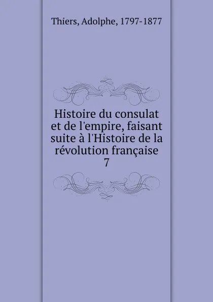 Обложка книги Histoire du consulat et de l.empire, faisant suite a l.Histoire de la revolution francaise, Thiers Adolphe