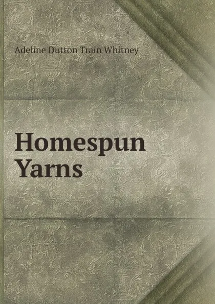 Обложка книги Homespun Yarns, Adeline Dutton Train Whitney