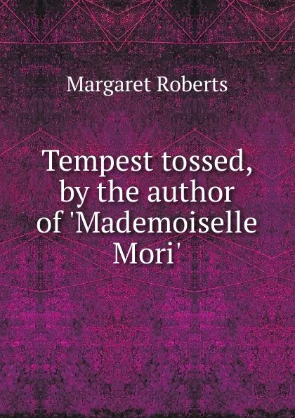 Обложка книги Tempest tossed, by the author of .Mademoiselle Mori.., Margaret Roberts