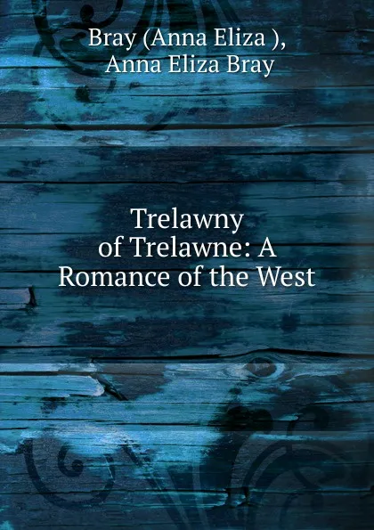 Обложка книги Trelawny of Trelawne, Anna Eliza