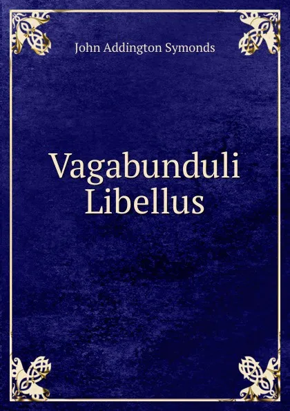 Обложка книги Vagabunduli Libellus, John Addington Symonds