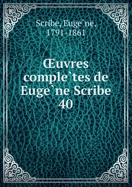 Обложка книги Oeuvres completes de Eugene Scribe, Eugène Scribe