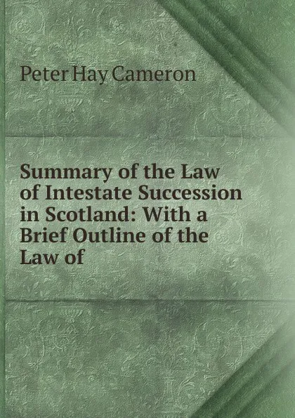 Обложка книги Summary of the Law of Intestate Succession in Scotland, Peter Hay Cameron