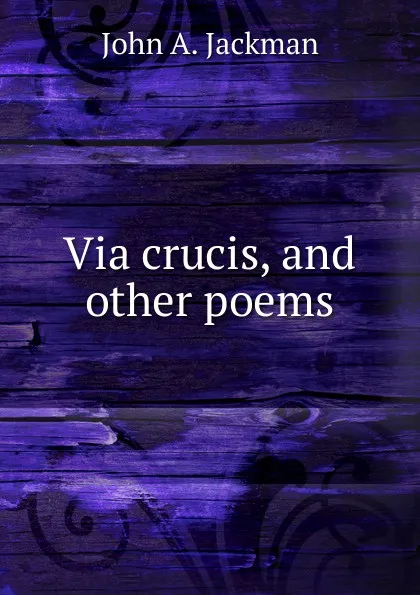 Обложка книги Via crucis. And other poems, John A. Jackman