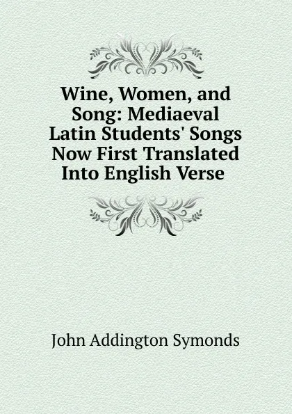 Обложка книги Wine, Women, and Song, John Addington Symonds